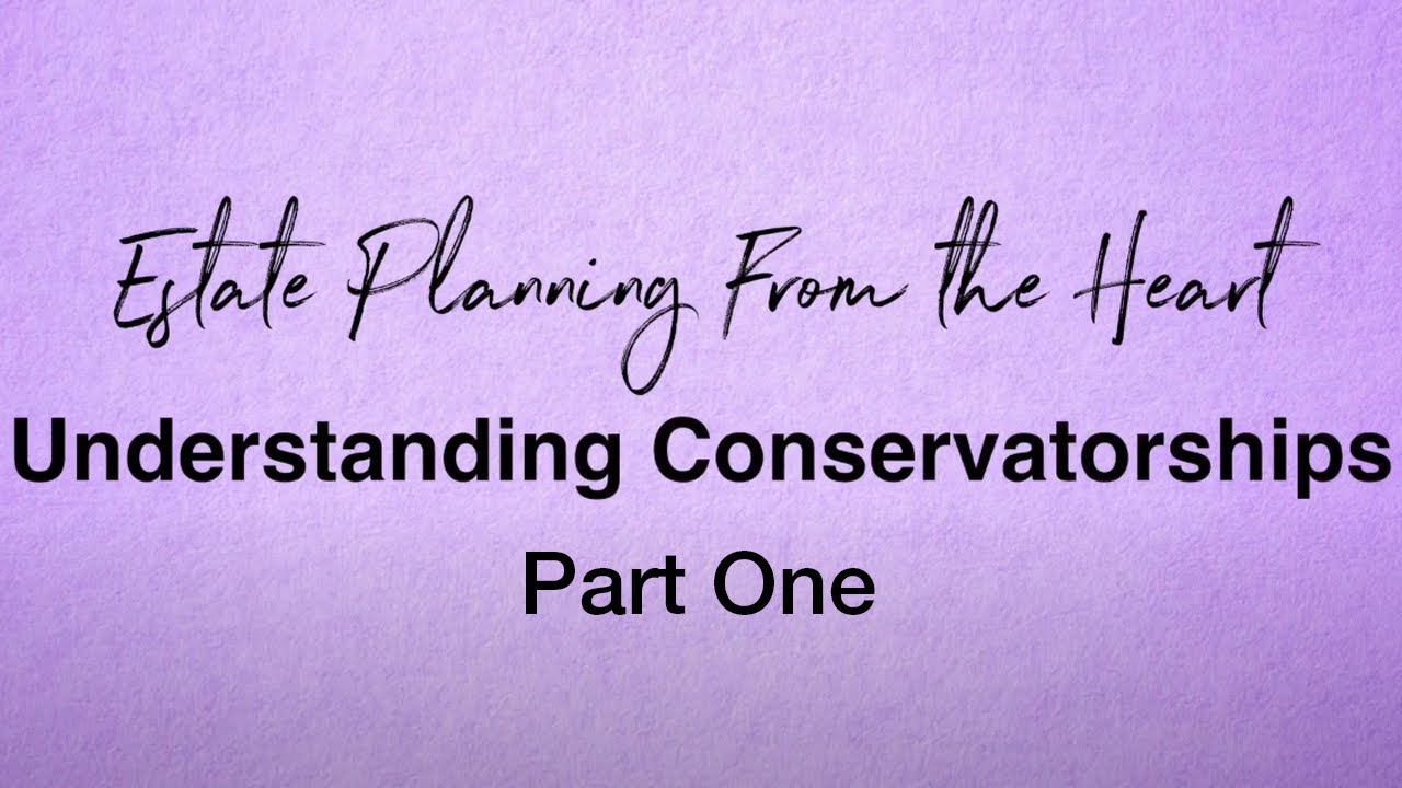 Estate Planning from the Heart: Part 3: Conservatorships